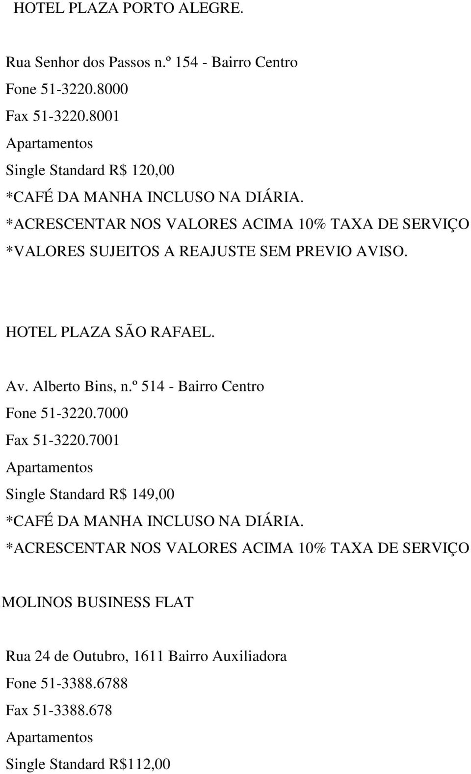 HOTEL PLAZA SÃO RAFAEL. Av. Alberto Bins, n.º 514 - Bairro Centro Fone 51-3220.7000 Fax 51-3220.