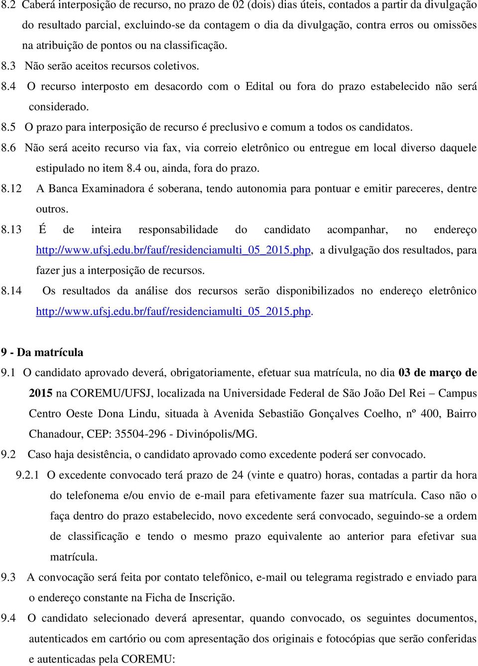 8.6 Não será aceito recurso via fax, via correio eletrônico ou entregue em local diverso daquele estipulado no item 8.