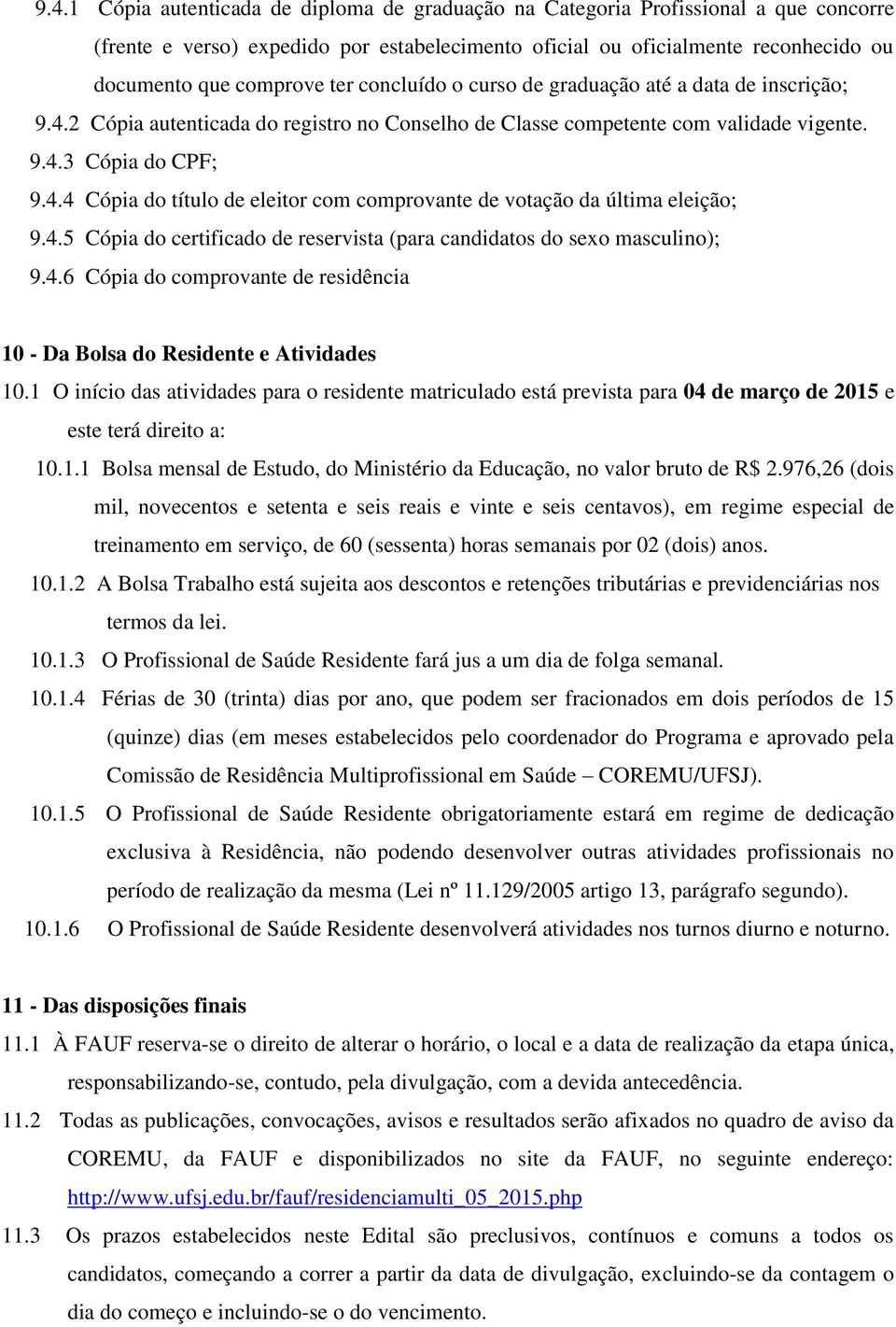 4.5 Cópia do certificado de reservista (para candidatos do sexo masculino); 9.4.6 Cópia do comprovante de residência 10 - Da Bolsa do Residente e Atividades 10.