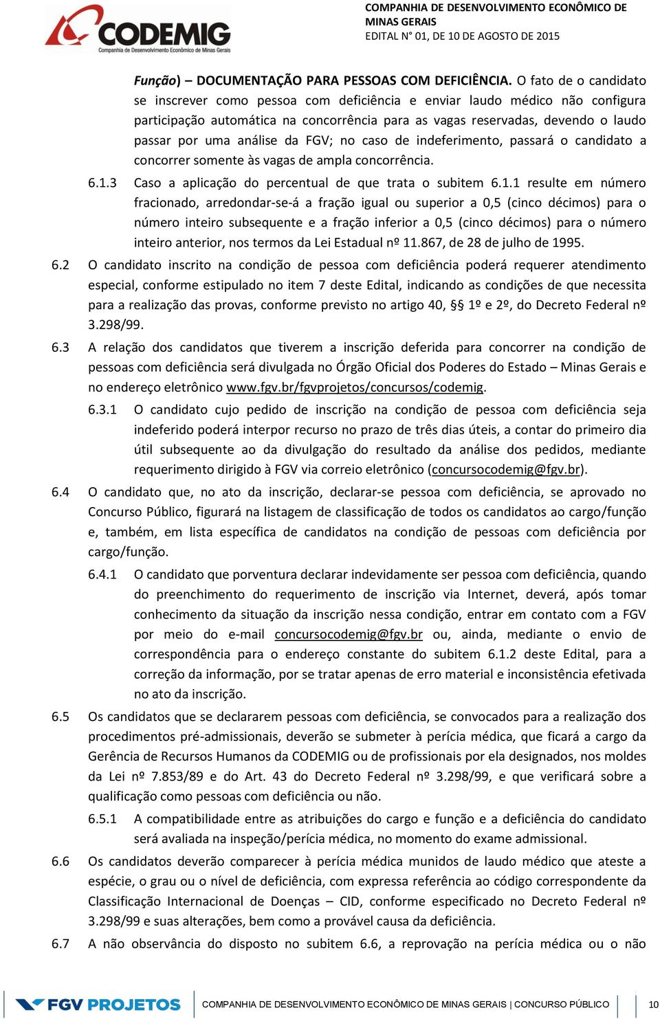 análise da FGV; no caso de indeferimento, passará o candidato a concorrer somente às vagas de ampla concorrência. 6.1.