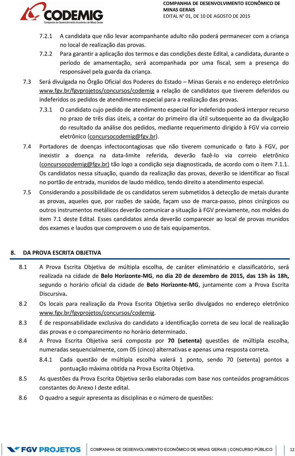 3 Será divulgada no Órgão Oficial dos Poderes do Estado Minas Gerais e no endereço eletrônico www.fgv.