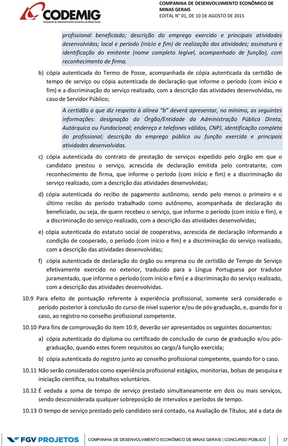 b) cópia autenticada do Termo de Posse, acompanhada de cópia autenticada da certidão de tempo de serviço ou cópia autenticada de declaração que informe o período (com início e fim) e a discriminação