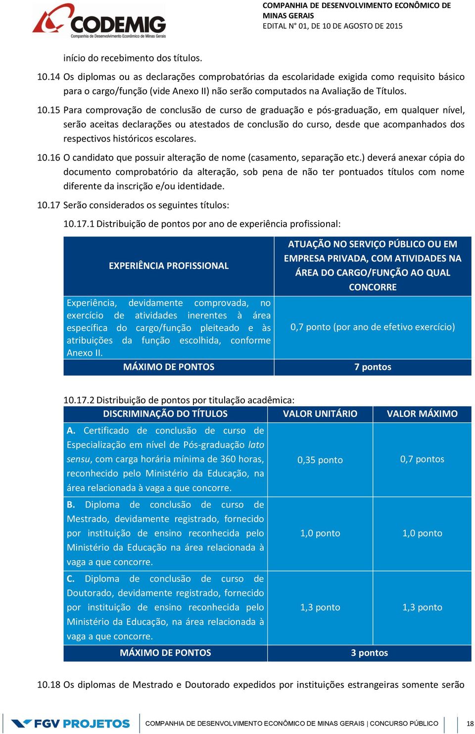 15 Para comprovação de conclusão de curso de graduação e pós-graduação, em qualquer nível, serão aceitas declarações ou atestados de conclusão do curso, desde que acompanhados dos respectivos