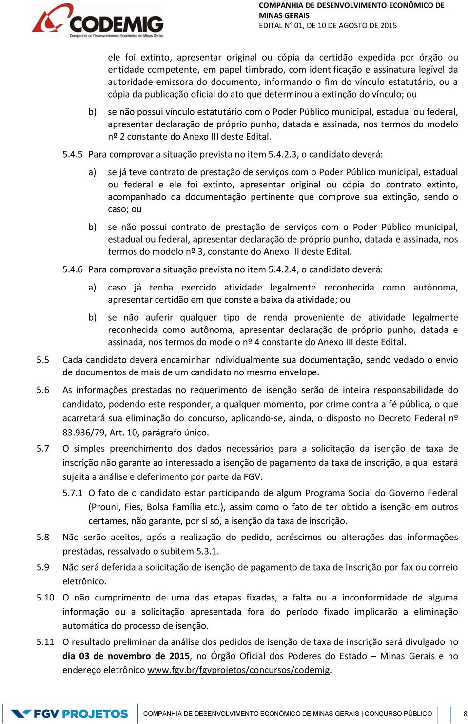 ou federal, apresentar declaração de próprio punho, datada e assinada, nos termos do modelo nº 2 