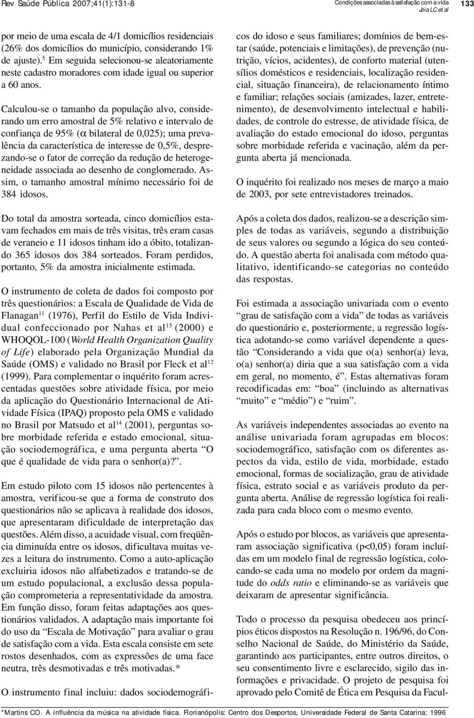 Calculou-se o tamanho da população alvo, considerando um erro amostral de 5% relativo e intervalo de confiança de 95% (α bilateral de 0,025); uma prevalência da característica de interesse de 0,5%,