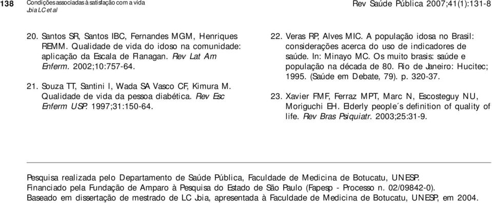 Qualidade de vida da pessoa diabética. Rev Esc Enferm USP. 1997;31:150-64. 22. Veras RP, Alves MIC. A população idosa no Brasil: considerações acerca do uso de indicadores de saúde. In: Minayo MC.