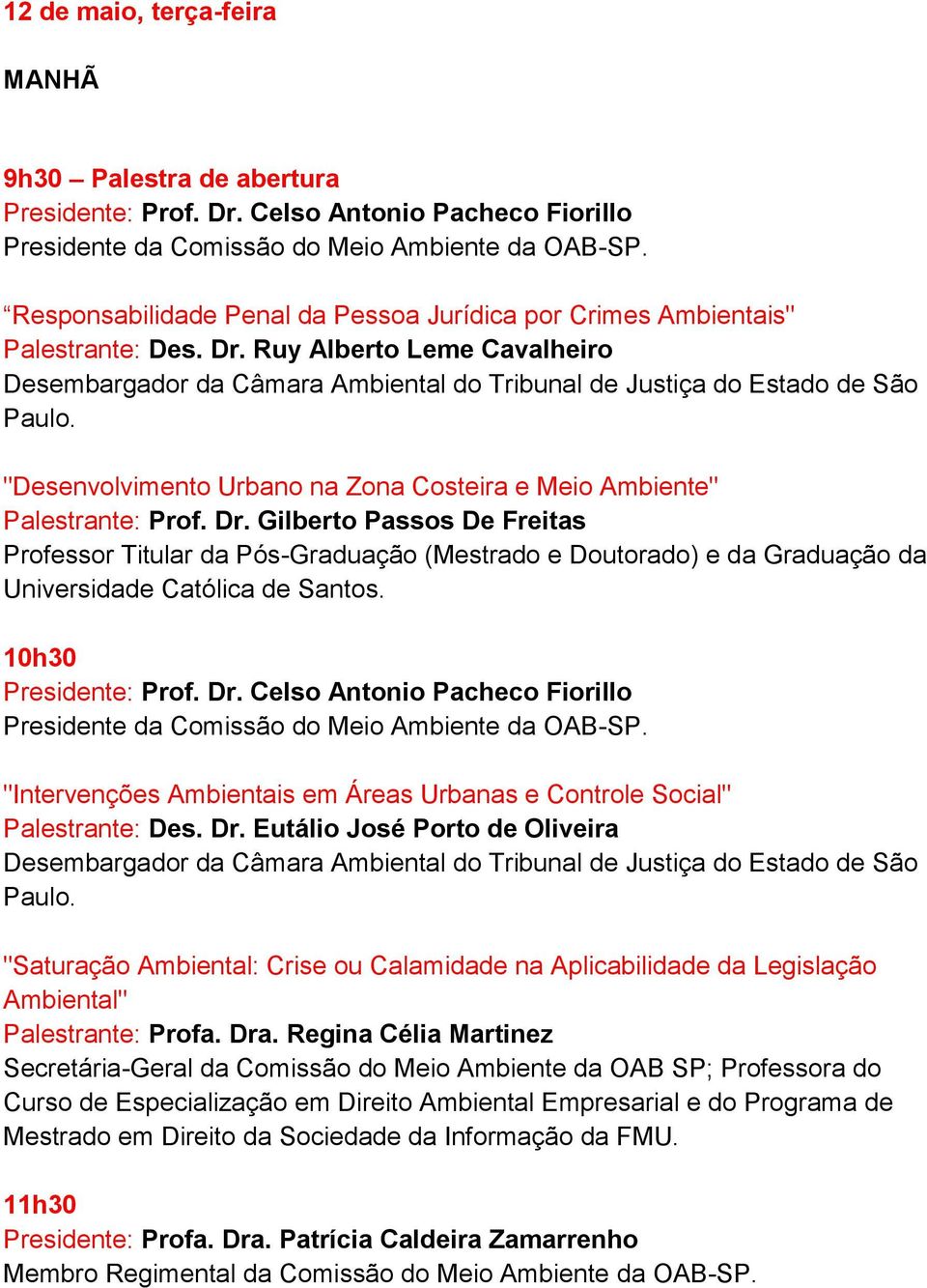 Gilberto Passos De Freitas Professor Titular da Pós-Graduação (Mestrado e Doutorado) e da Graduação da Universidade Católica de Santos. 10h30 Presidente da Comissão do Meio Ambiente da OAB-SP.