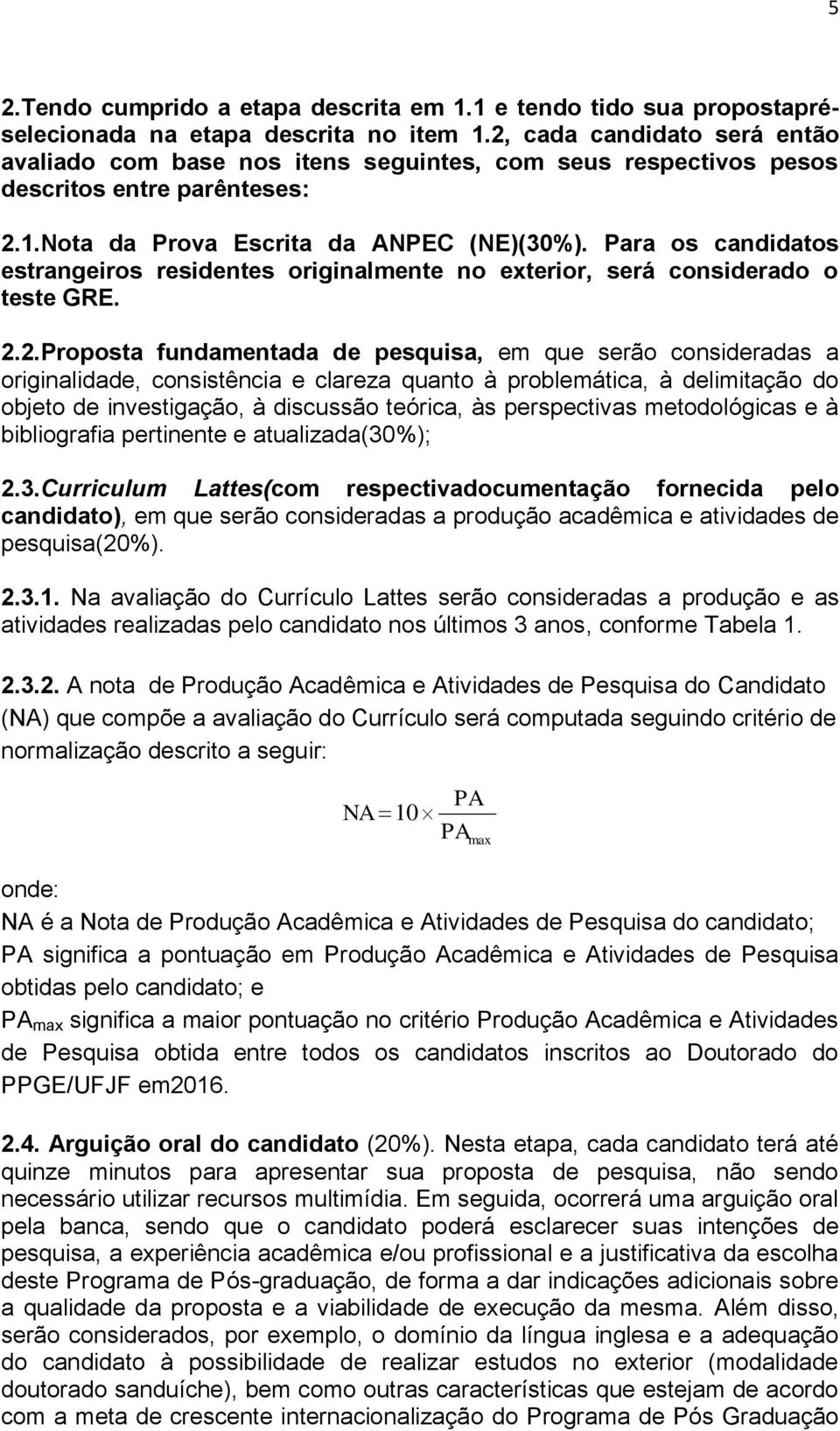 Para os candidatos estrangeiros residentes originalmente no exterior, será considerado o teste GRE. 2.