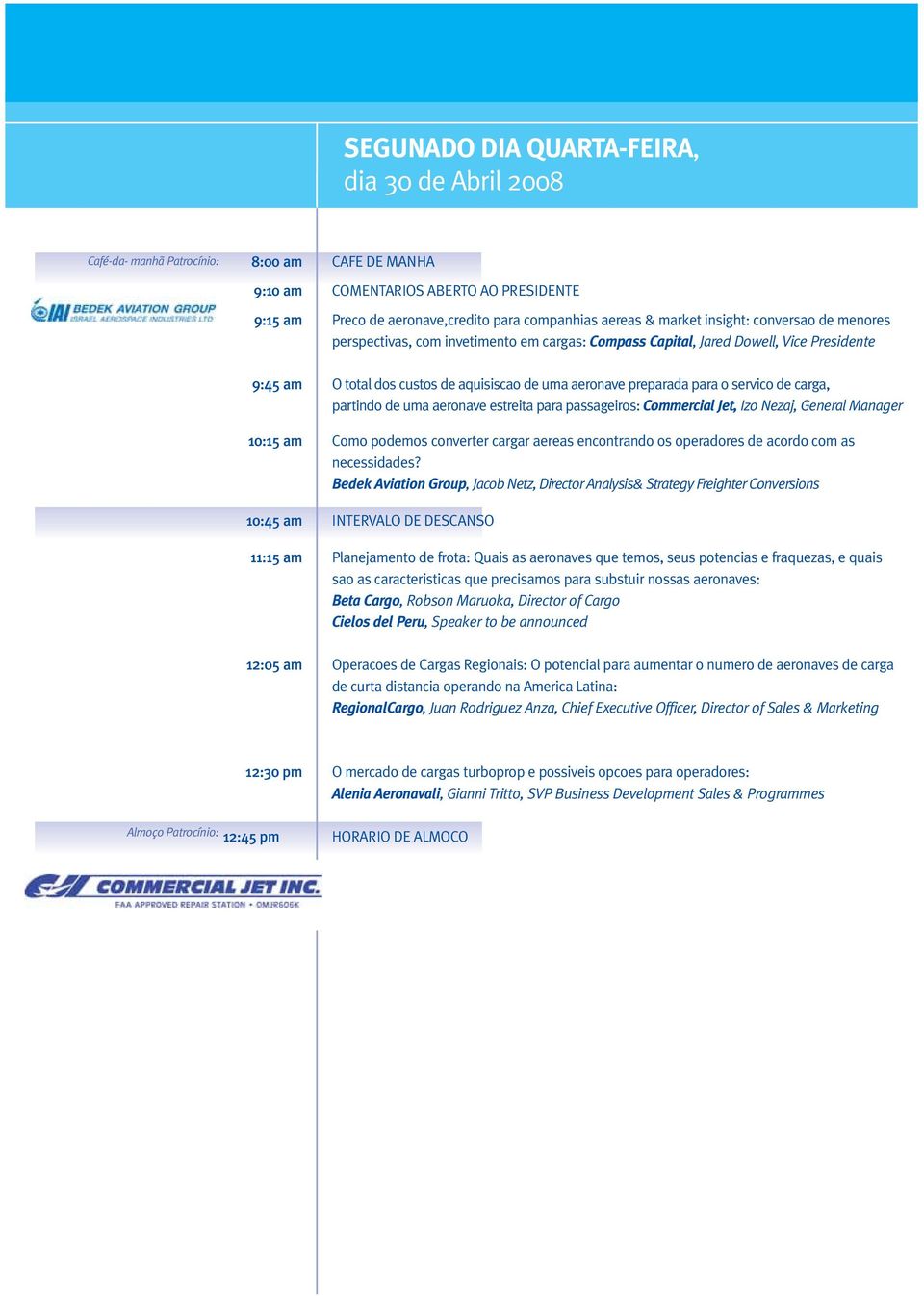 servico de carga, partindo de uma aeronave estreita para passageiros: Commercial Jet, Izo Nezaj, General Manager 10:15 am Como podemos converter cargar aereas encontrando os operadores de acordo com