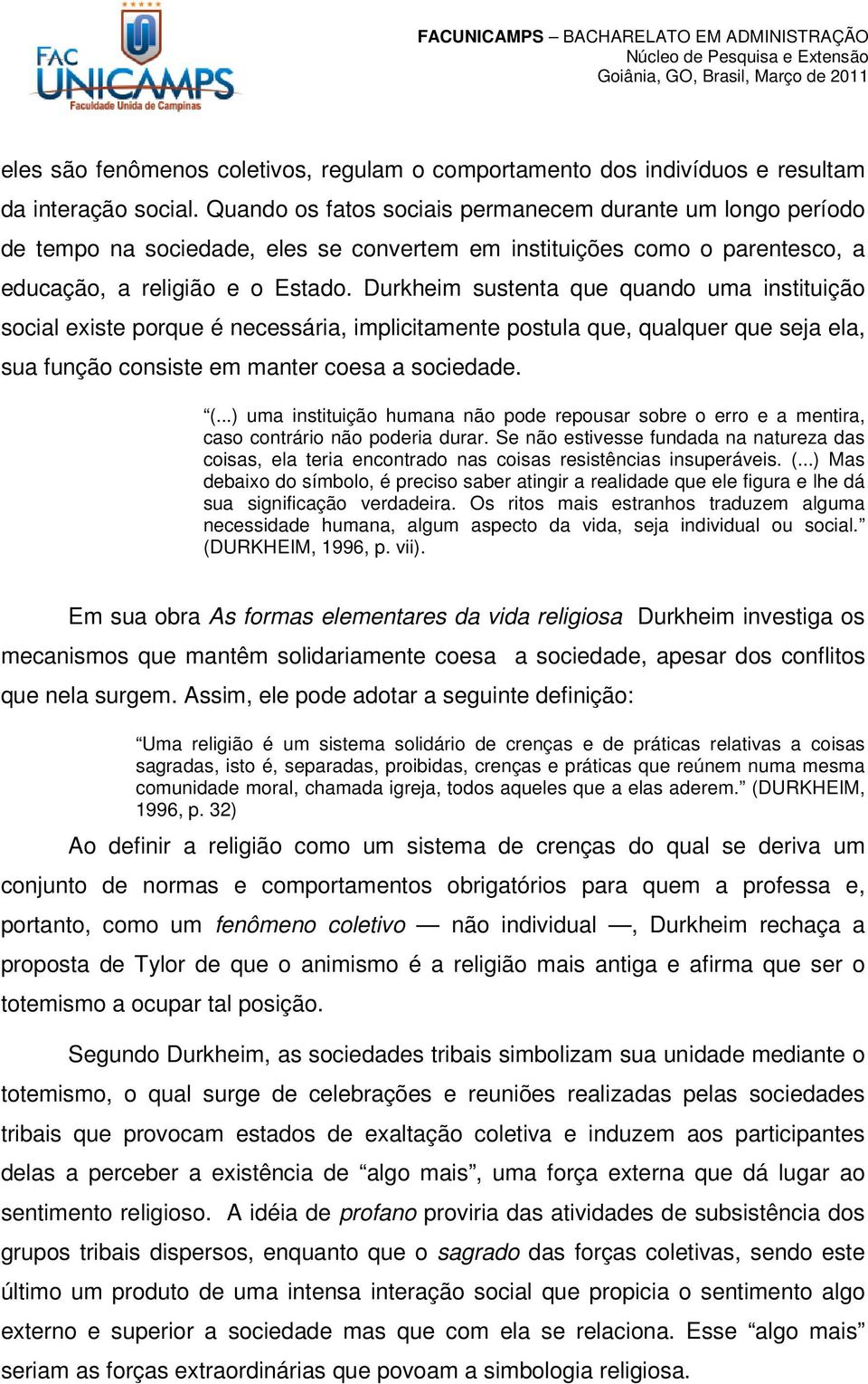 Durkheim sustenta que quando uma instituição social existe porque é necessária, implicitamente postula que, qualquer que seja ela, sua função consiste em manter coesa a sociedade. (.