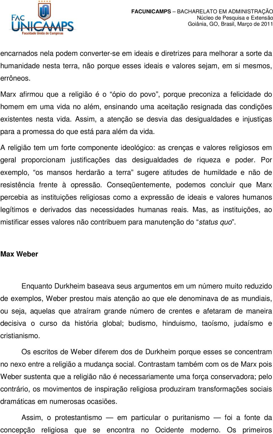 Assim, a atenção se desvia das desigualdades e injustiças para a promessa do que está para além da vida.