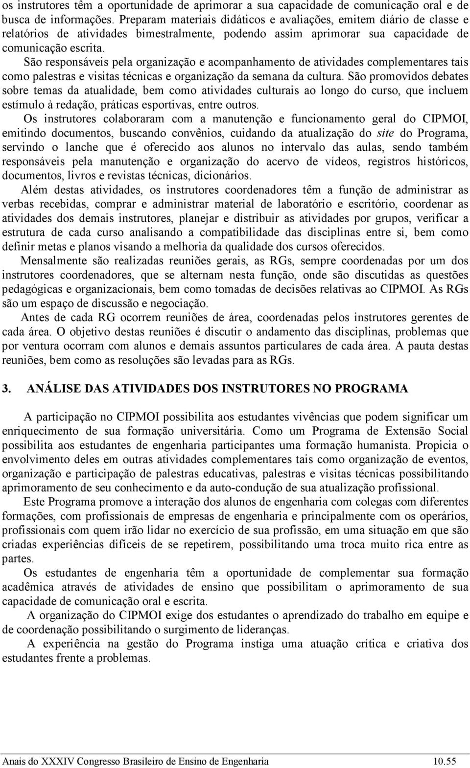 São responsáveis pela organização e acompanhamento de atividades complementares tais como palestras e visitas técnicas e organização da semana da cultura.