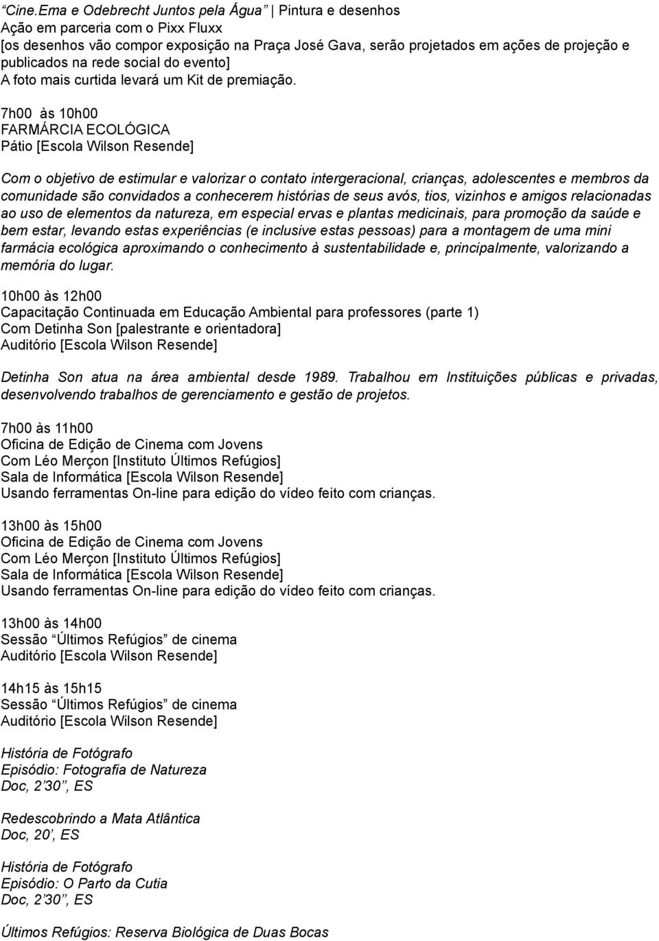 7h00 às 10h00 FARMÁRCIA ECOLÓGICA Pátio [Escola Wilson Resende] Com o objetivo de estimular e valorizar o contato intergeracional, crianças, adolescentes e membros da comunidade são convidados a