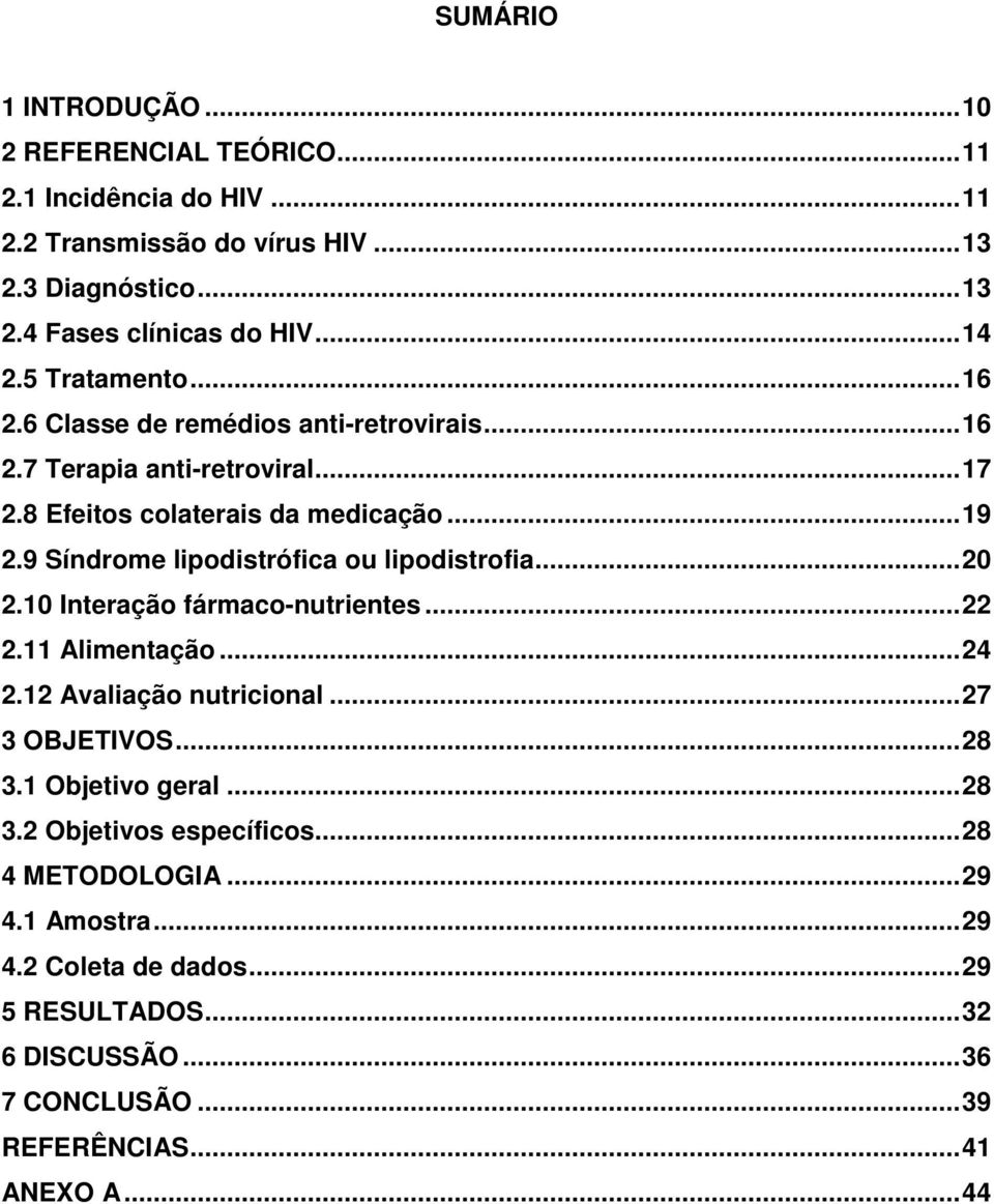 9 Síndrome lipodistrófica ou lipodistrofia... 20 2.10 Interação fármaco-nutrientes... 22 2.11 Alimentação... 24 2.12 Avaliação nutricional... 27 3 OBJETIVOS... 28 3.