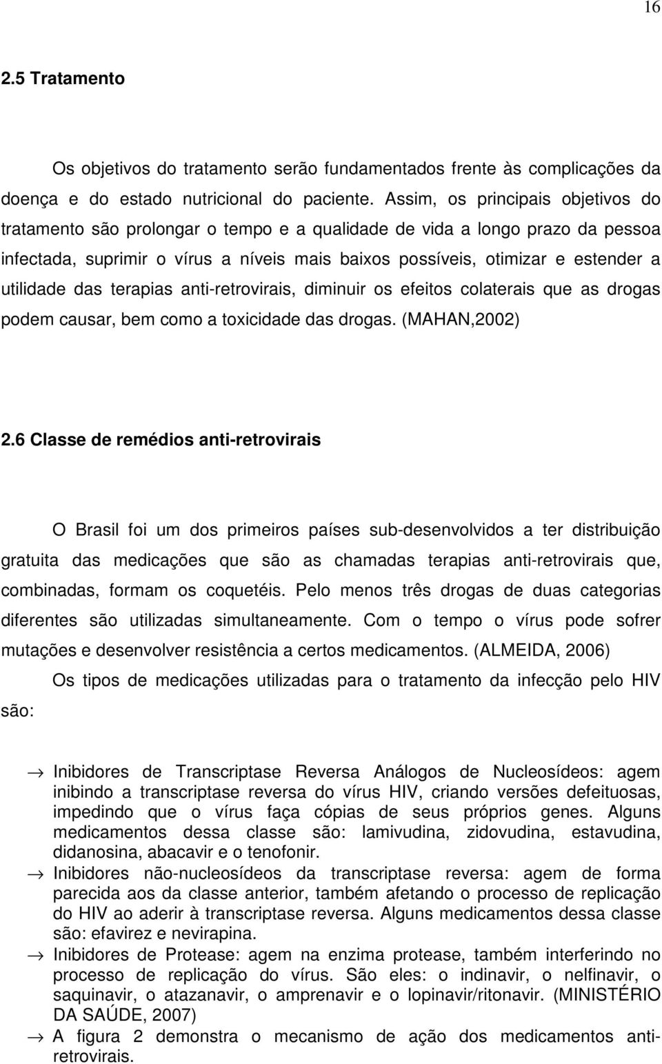 utilidade das terapias anti-retrovirais, diminuir os efeitos colaterais que as drogas podem causar, bem como a toxicidade das drogas. (MAHAN,2002) 2.