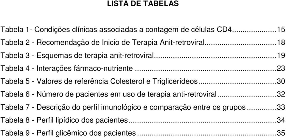 .. 19 Tabela 4 - Interações fármaco-nutriente... 23 Tabela 5 - Valores de referência Colesterol e Triglicerídeos.