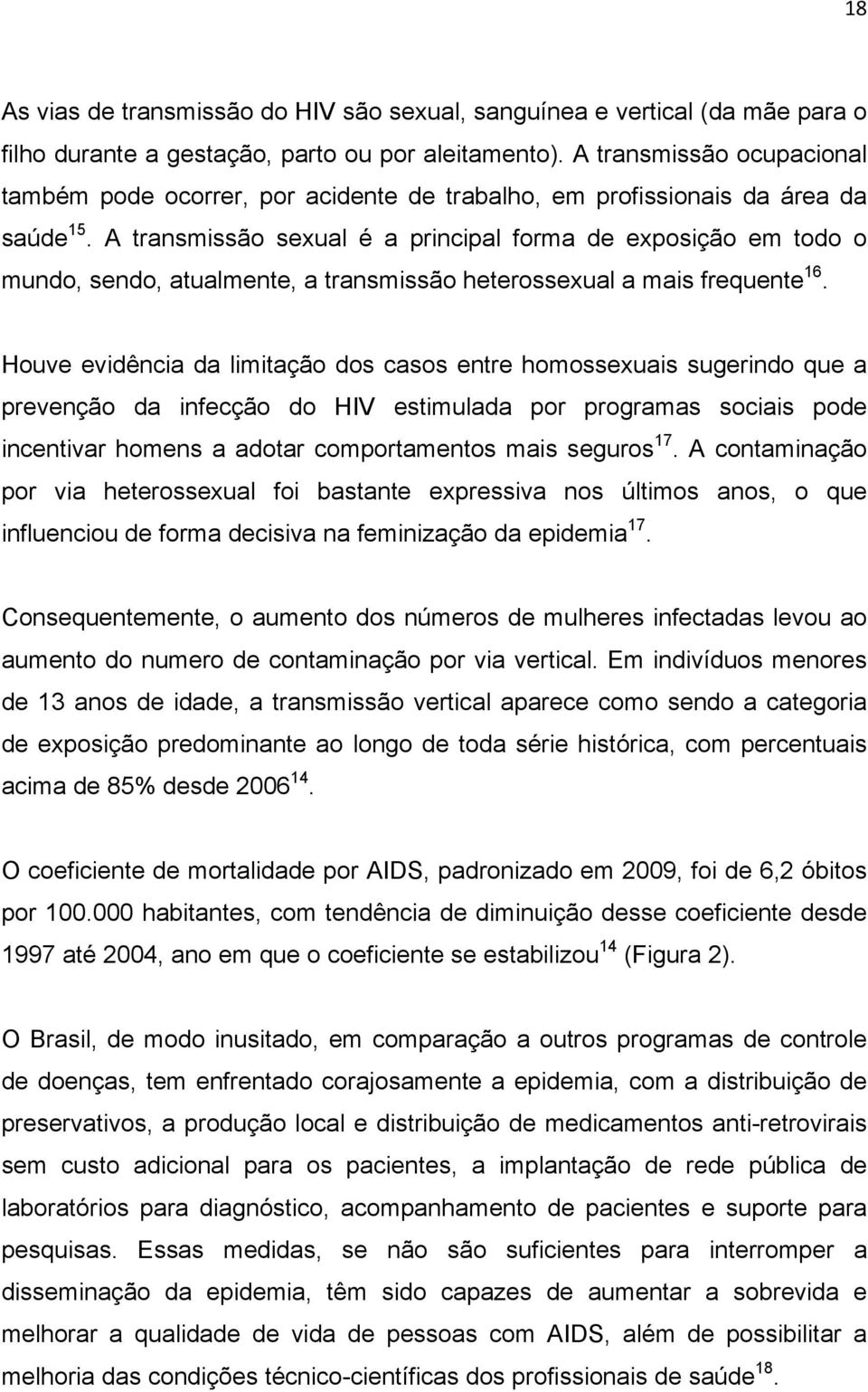 A transmissão sexual é a principal forma de exposição em todo o mundo, sendo, atualmente, a transmissão heterossexual a mais frequente 16.