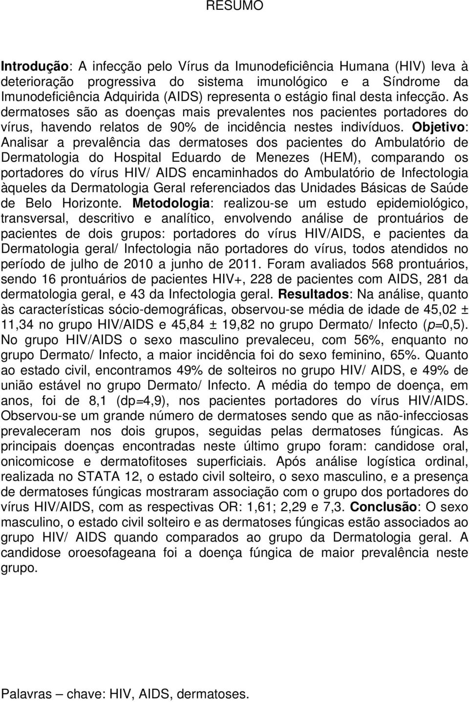 Objetivo: Analisar a prevalência das dermatoses dos pacientes do Ambulatório de Dermatologia do Hospital Eduardo de Menezes (HEM), comparando os portadores do vírus HIV/ AIDS encaminhados do