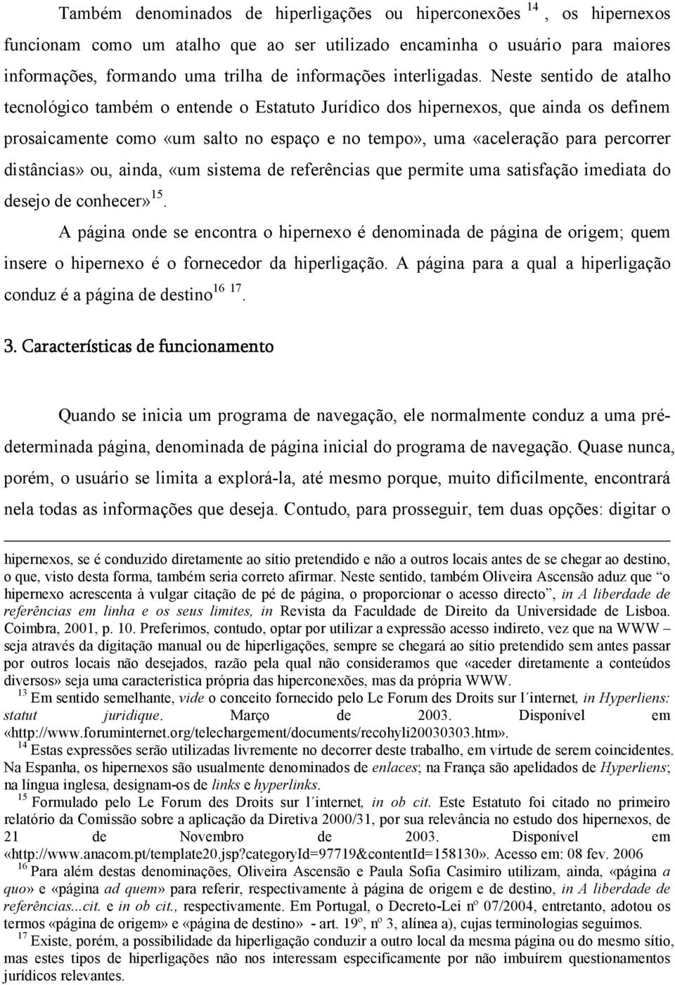 Neste sentido de atalho tecnológico também o entende o Estatuto Jurídico dos hipernexos, que ainda os definem prosaicamente como «um salto no espaço e no tempo», uma «aceleração para percorrer