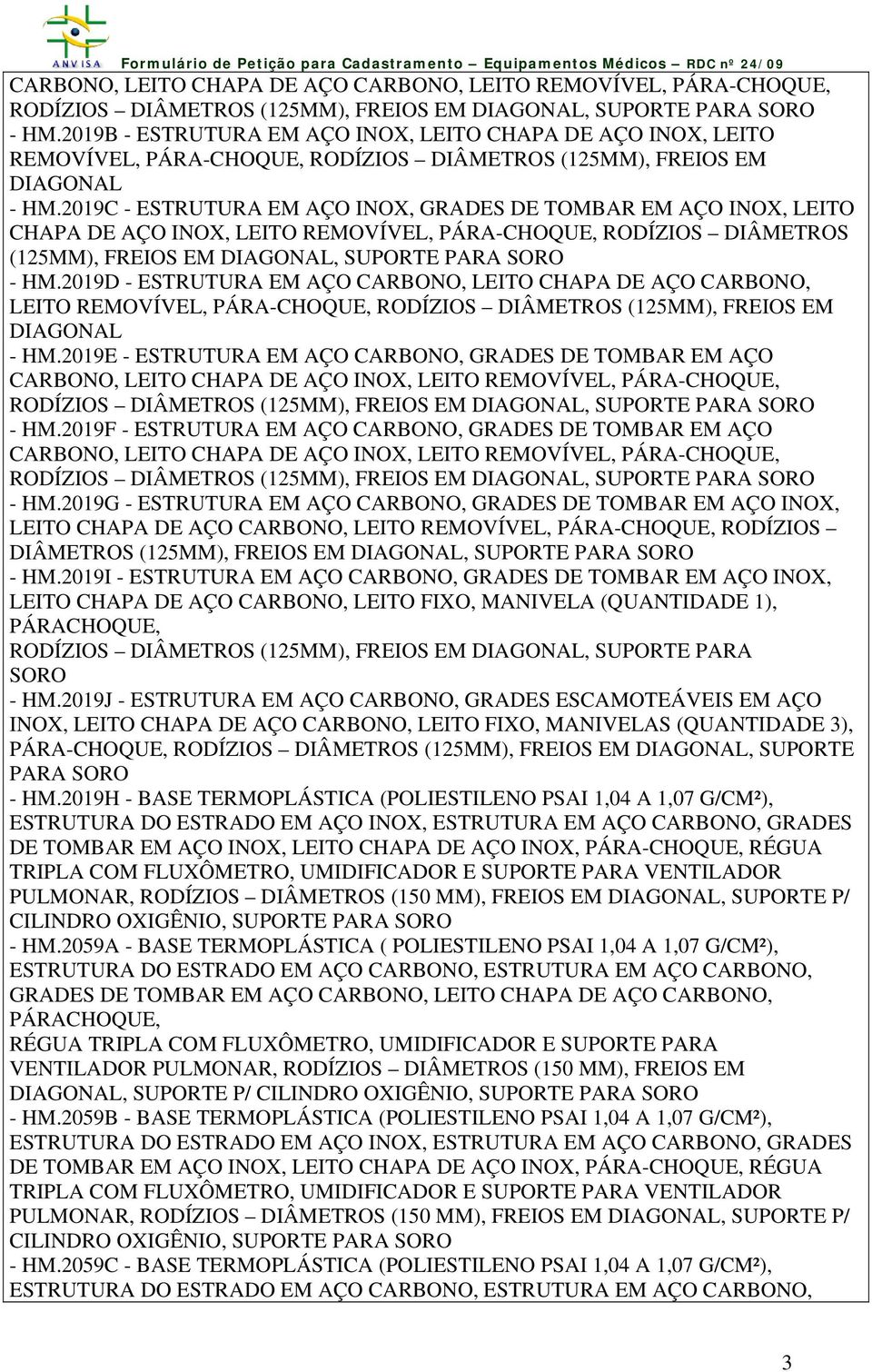 2019C - ESTRUTURA EM AÇO INOX, GRADES DE TOMBAR EM AÇO INOX, LEITO CHAPA DE AÇO INOX, LEITO REMOVÍVEL, PÁRA-CHOQUE, RODÍZIOS DIÂMETROS (125MM), FREIOS EM DIAGONAL, SUPORTE PARA SORO - HM.