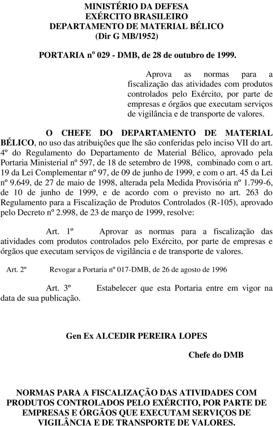O CHEFE DO DEPARTAMENTO DE MATERIAL BÉLICO, no uso das atribuições que lhe são conferidas pelo inciso VII do art.
