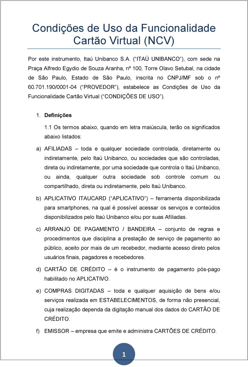 190/0001-04 ( PROVEDOR ), estabelece as Condições de Uso da Funcionalidade Cartão Virtual ( CONDIÇÕES DE USO ). 1. Definições 1.