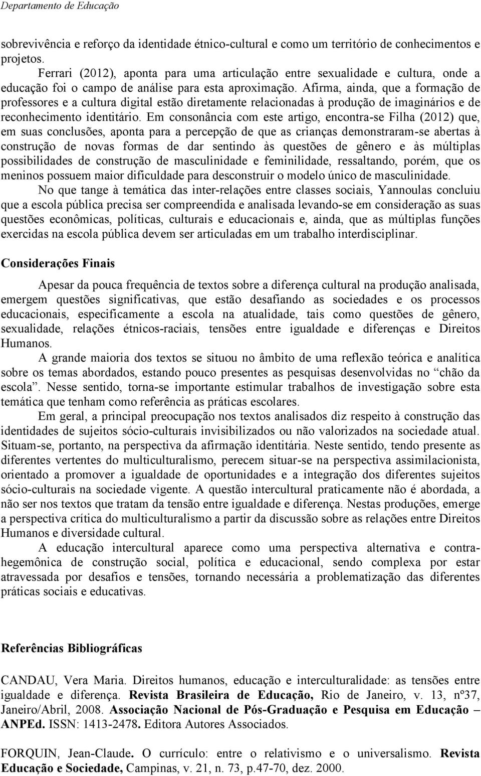 Afirma, ainda, que a formação de professores e a cultura digital estão diretamente relacionadas à produção de imaginários e de reconhecimento identitário.