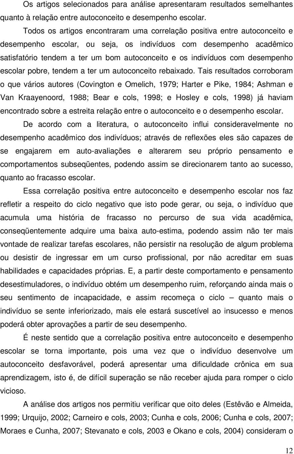 indivíduos com desempenho escolar pobre, tendem a ter um autoconceito rebaixado.