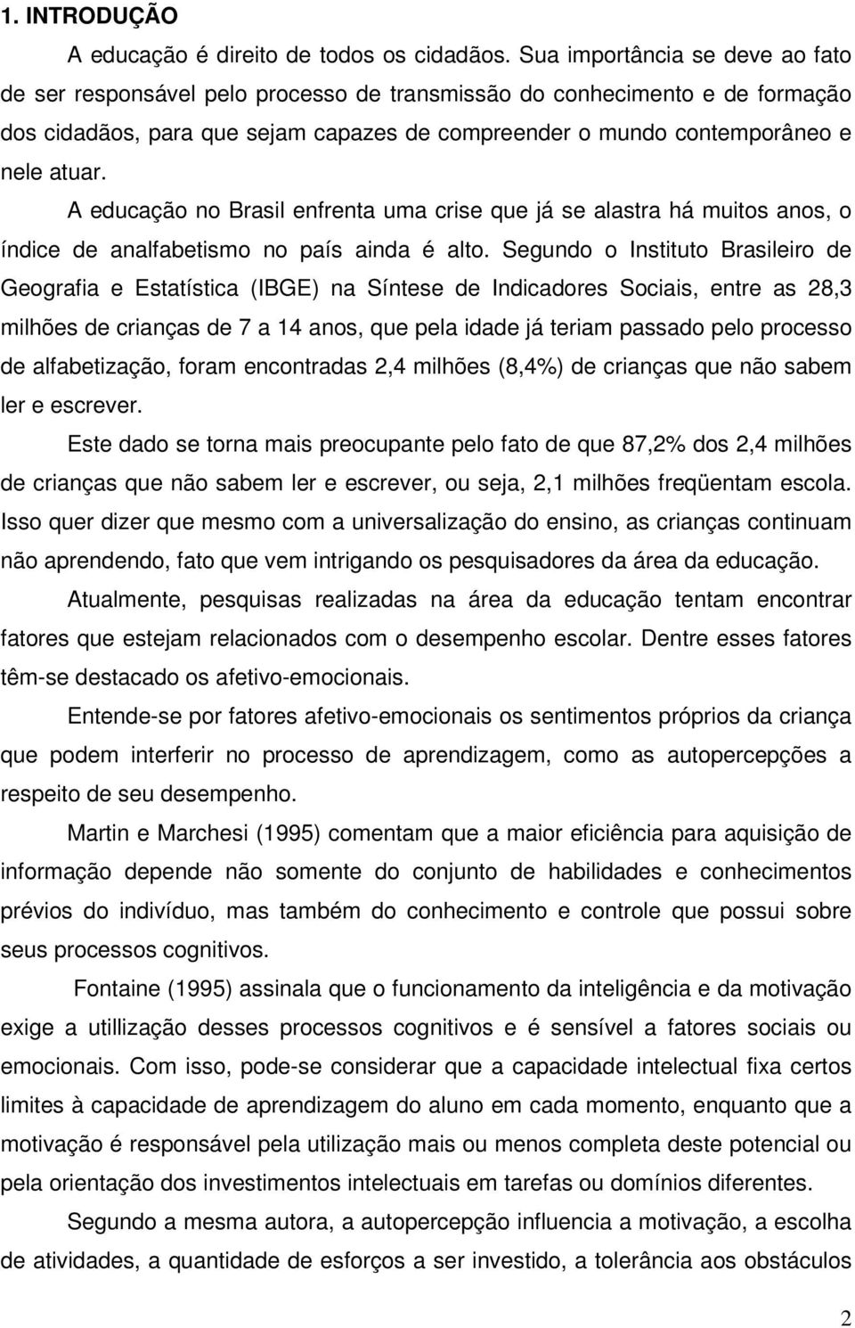 A educação no Brasil enfrenta uma crise que já se alastra há muitos anos, o índice de analfabetismo no país ainda é alto.