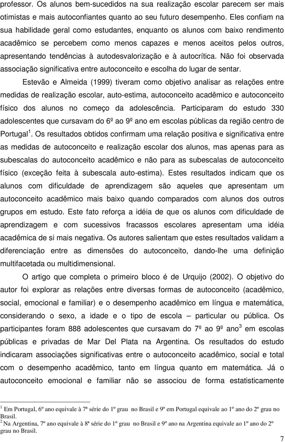 autodesvalorização e à autocrítica. Não foi observada associação significativa entre autoconceito e escolha do lugar de sentar.