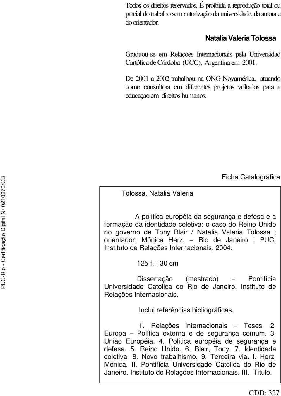 De 2001 a 2002 trabalhou na ONG Novamérica, atuando como consultora em diferentes projetos voltados para a educaçao em direitos humanos.