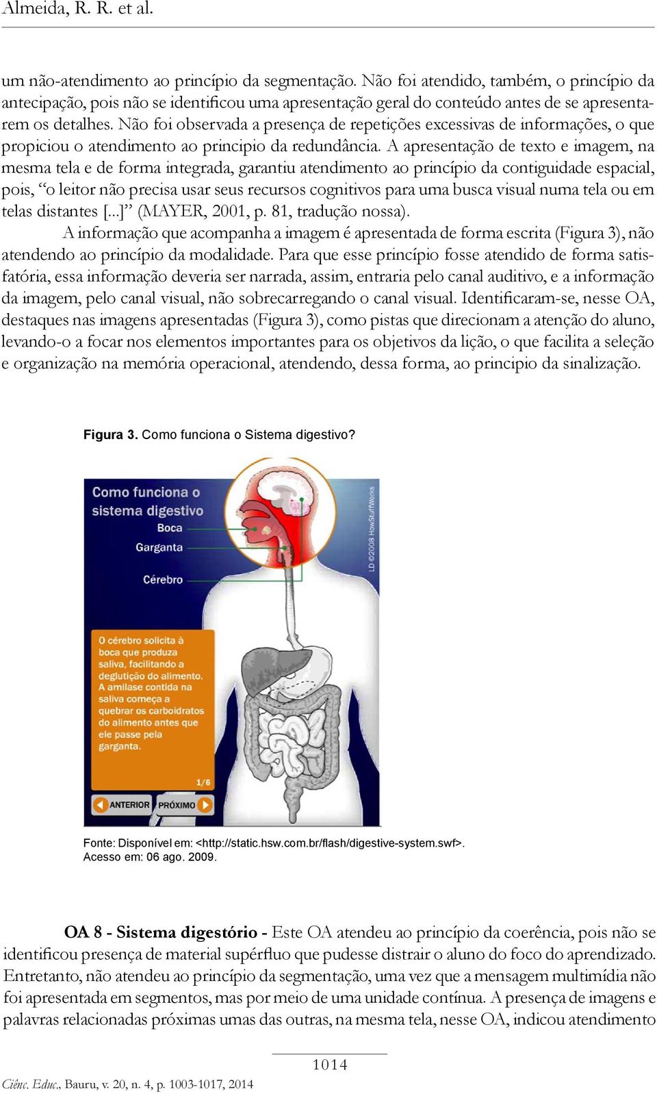 Não foi observada a presença de repetições excessivas de informações, o que propiciou o atendimento ao principio da redundância.