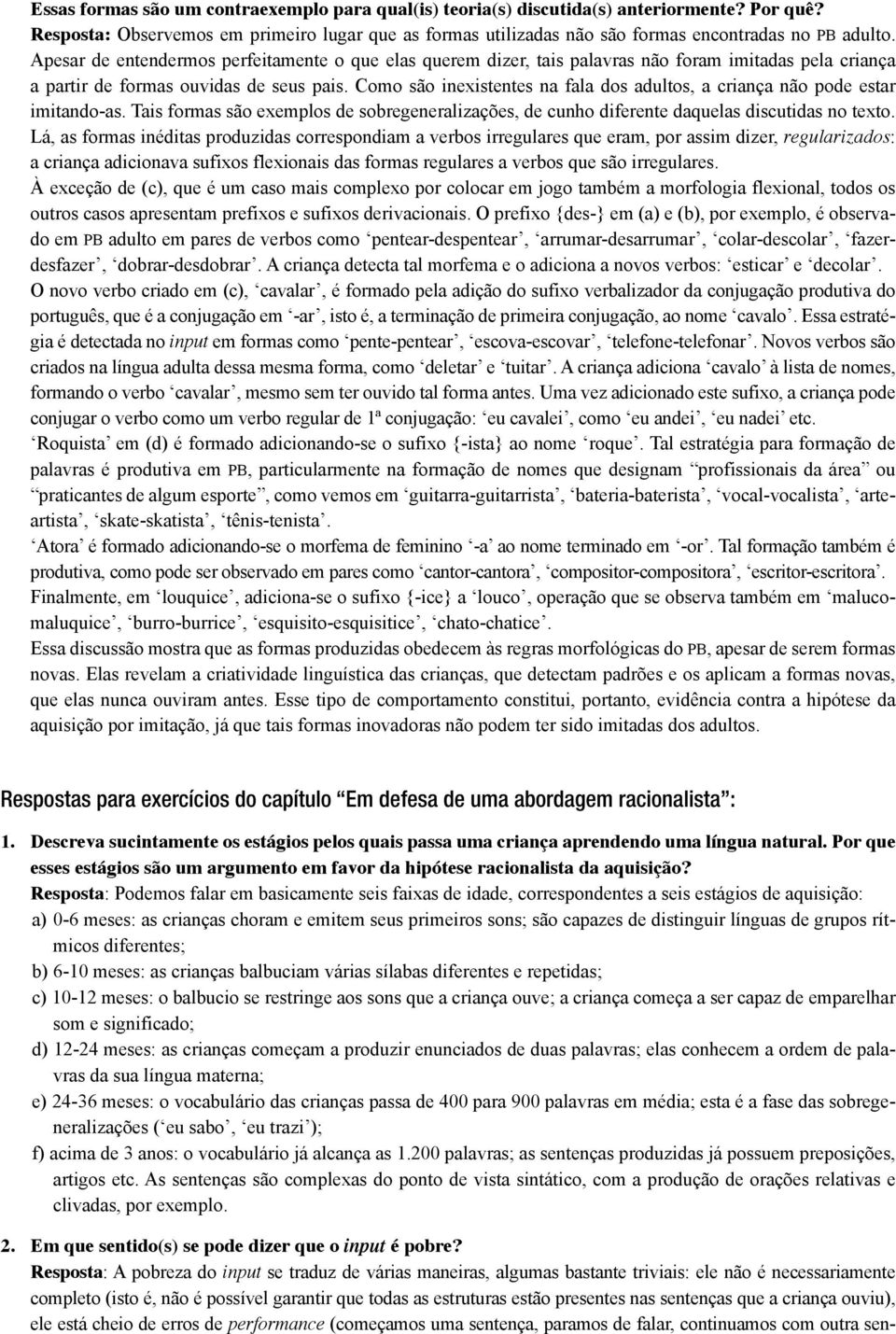 Como são inexistentes na fala dos adultos, a criança não pode estar imitando-as. Tais formas são exemplos de sobregeneralizações, de cunho diferente daquelas discutidas no texto.