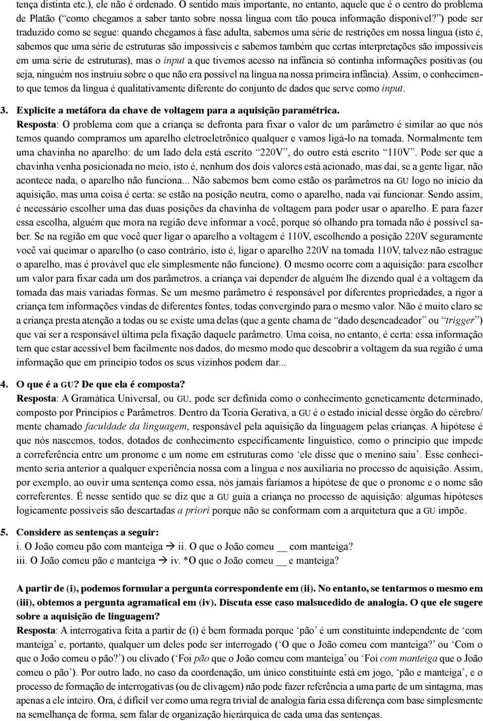 ) pode ser traduzido como se segue: quando chegamos à fase adulta, sabemos uma série de restrições em nossa língua (isto é, sabemos que uma série de estruturas são impossíveis e sabemos também que