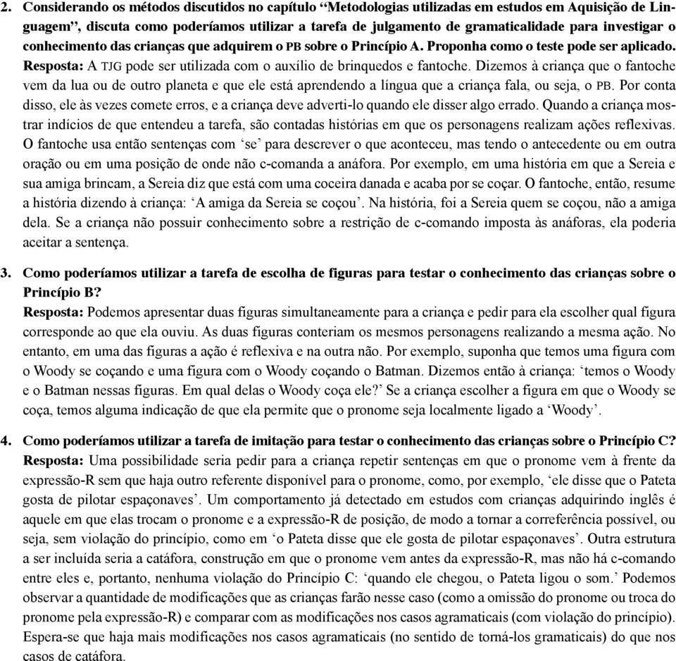 Dizemos à criança que o fantoche vem da lua ou de outro planeta e que ele está aprendendo a língua que a criança fala, ou seja, o pb.