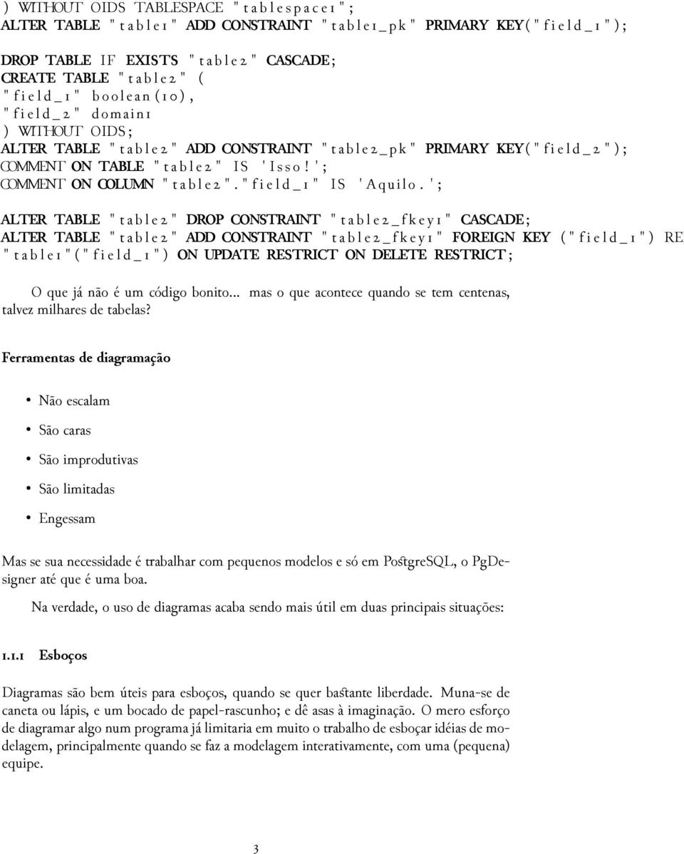 ON TABLE " t a b l e " IS ' I s s o! ' ; COMMENT ON COLUMN " t a b l e ". " f i e l d _ " IS ' A q u i l o.