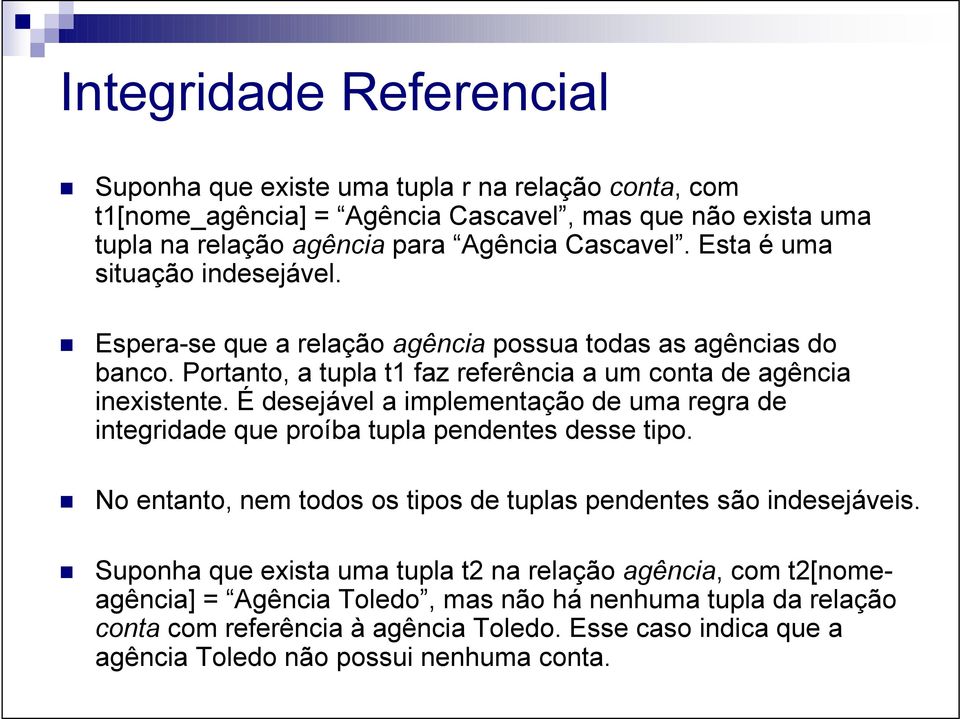 É desejável a implementação de uma regra de integridade que proíba tupla pendentes desse tipo. No entanto, nem todos os tipos de tuplas pendentes são indesejáveis.