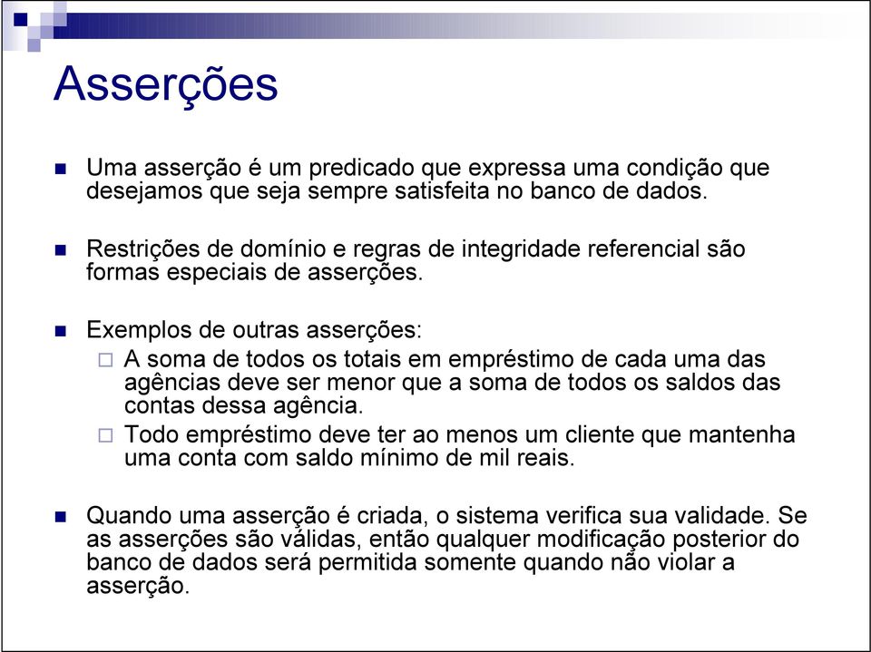 Exemplos de outras asserções: A soma de todos os totais em empréstimo de cada uma das agências deve ser menor que a soma de todos os saldos das contas dessa agência.