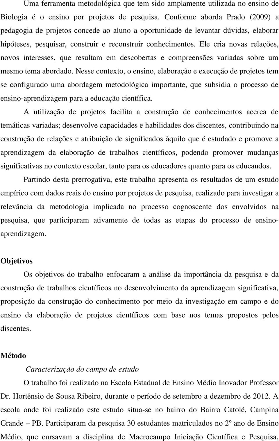 Ele cria novas relações, novos interesses, que resultam em descobertas e compreensões variadas sobre um mesmo tema abordado.