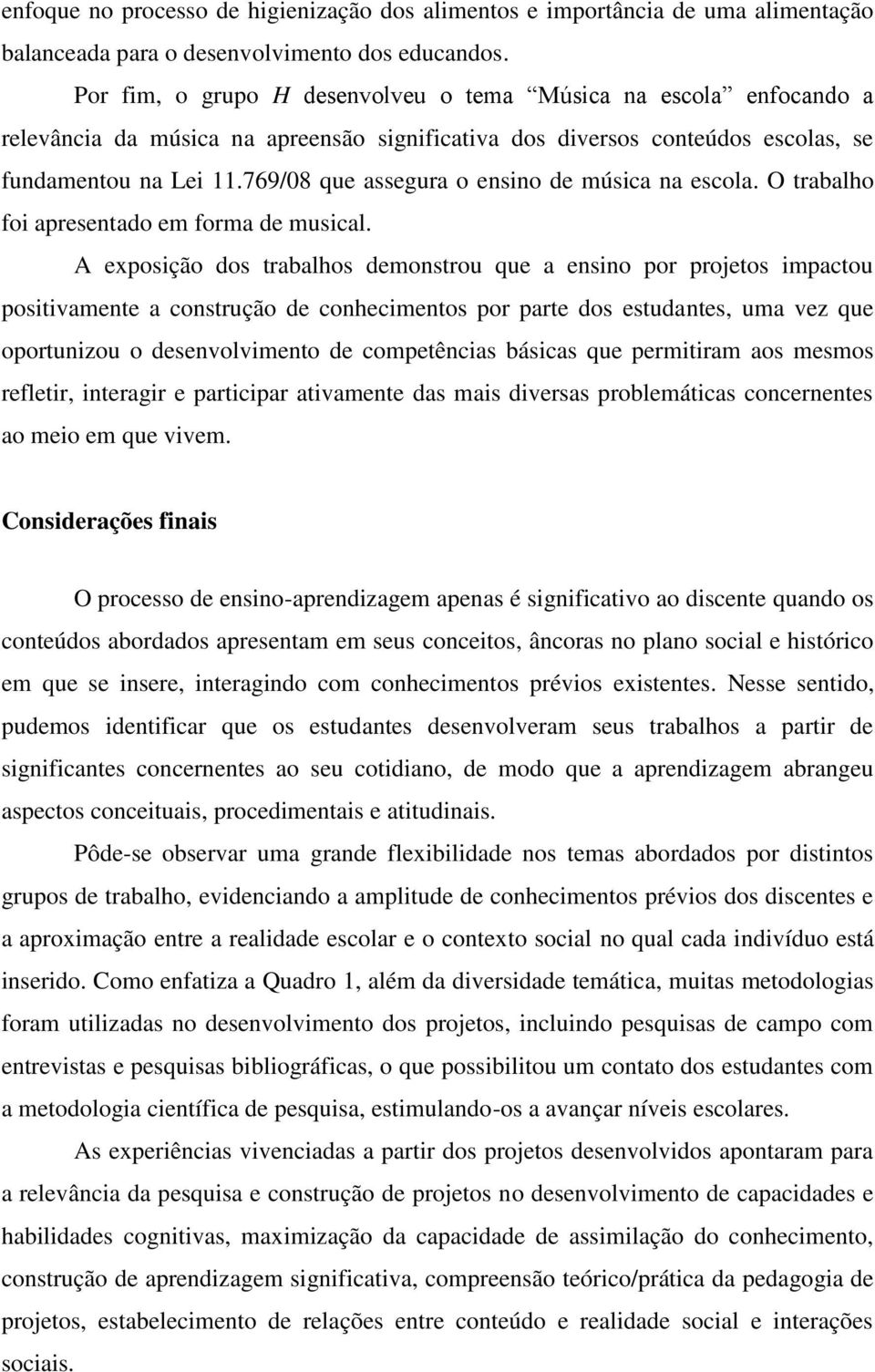 769/08 que assegura o ensino de música na escola. O trabalho foi apresentado em forma de musical.