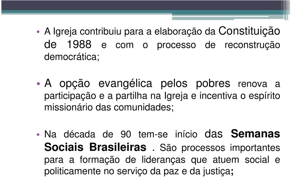 espírito missionário das comunidades; Na década de 90 tem-se início das Semanas Sociais Brasileiras.