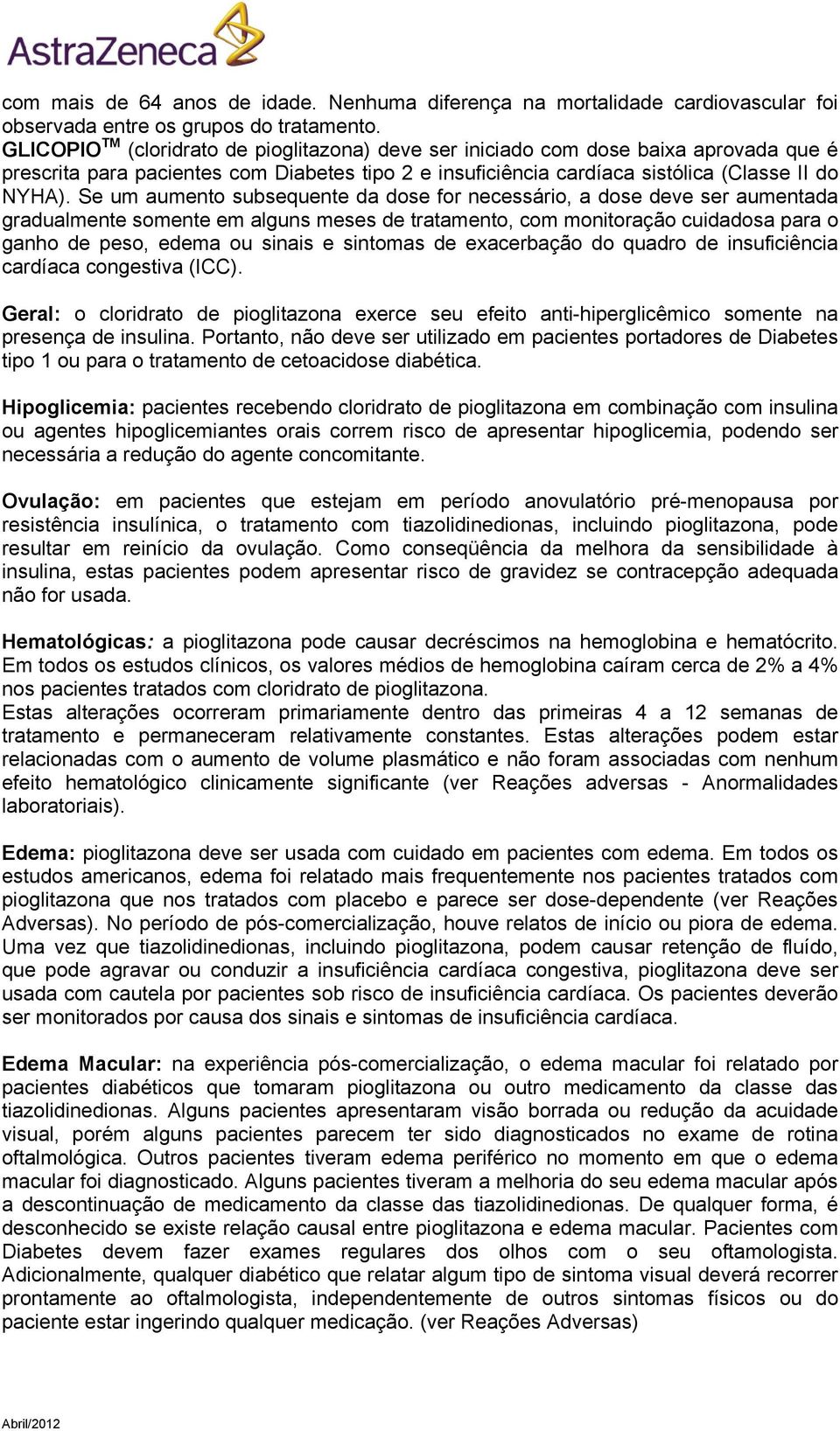 Se um aumento subsequente da dose for necessário, a dose deve ser aumentada gradualmente somente em alguns meses de tratamento, com monitoração cuidadosa para o ganho de peso, edema ou sinais e