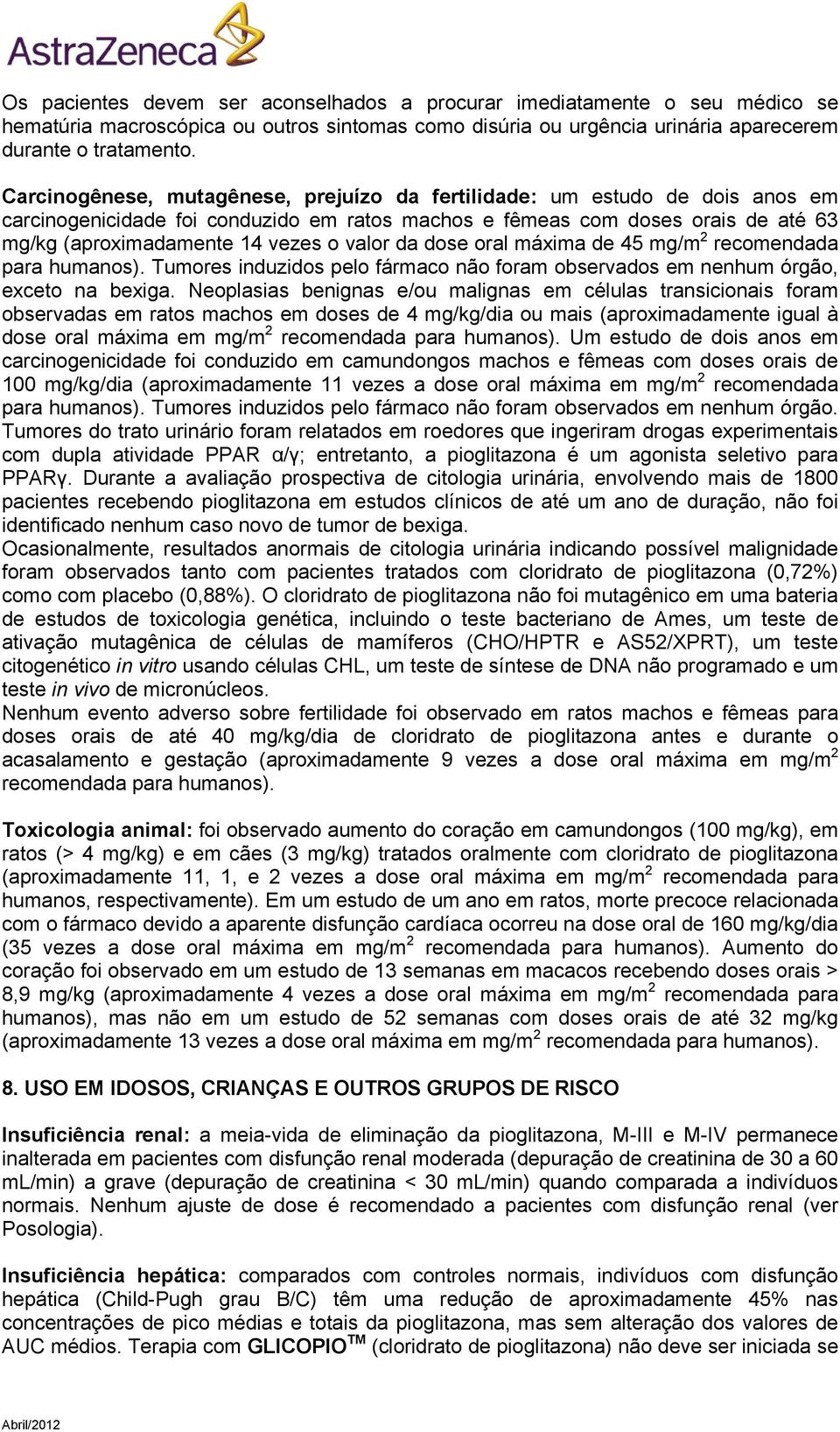 valor da dose oral máxima de 45 mg/m 2 recomendada para humanos). Tumores induzidos pelo fármaco não foram observados em nenhum órgão, exceto na bexiga.