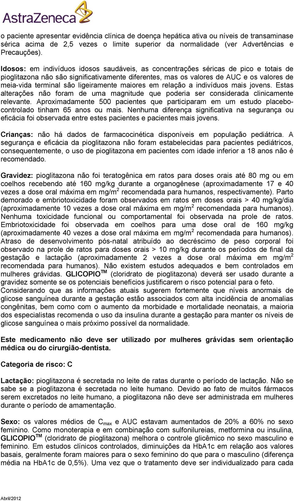 ligeiramente maiores em relação a indivíduos mais jovens. Estas alterações não foram de uma magnitude que poderia ser considerada clinicamente relevante.