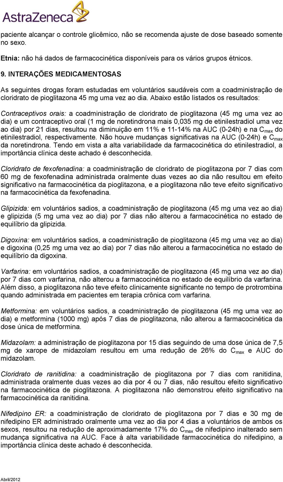 Abaixo estão listados os resultados: Contraceptivos orais: a coadministração de cloridrato de pioglitazona (45 mg uma vez ao dia) e um contraceptivo oral (1 mg de noretindrona mais 0,035 mg de