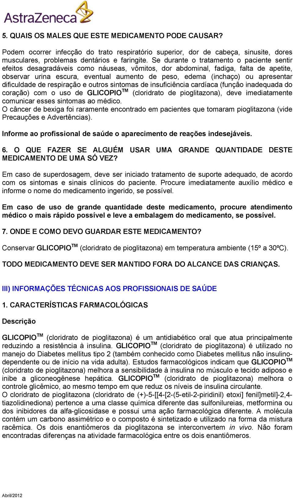 apresentar dificuldade de respiração e outros sintomas de insuficiência cardíaca (função inadequada do coração) com o uso de GLICOPIO TM (cloridrato de pioglitazona), deve imediatamente comunicar