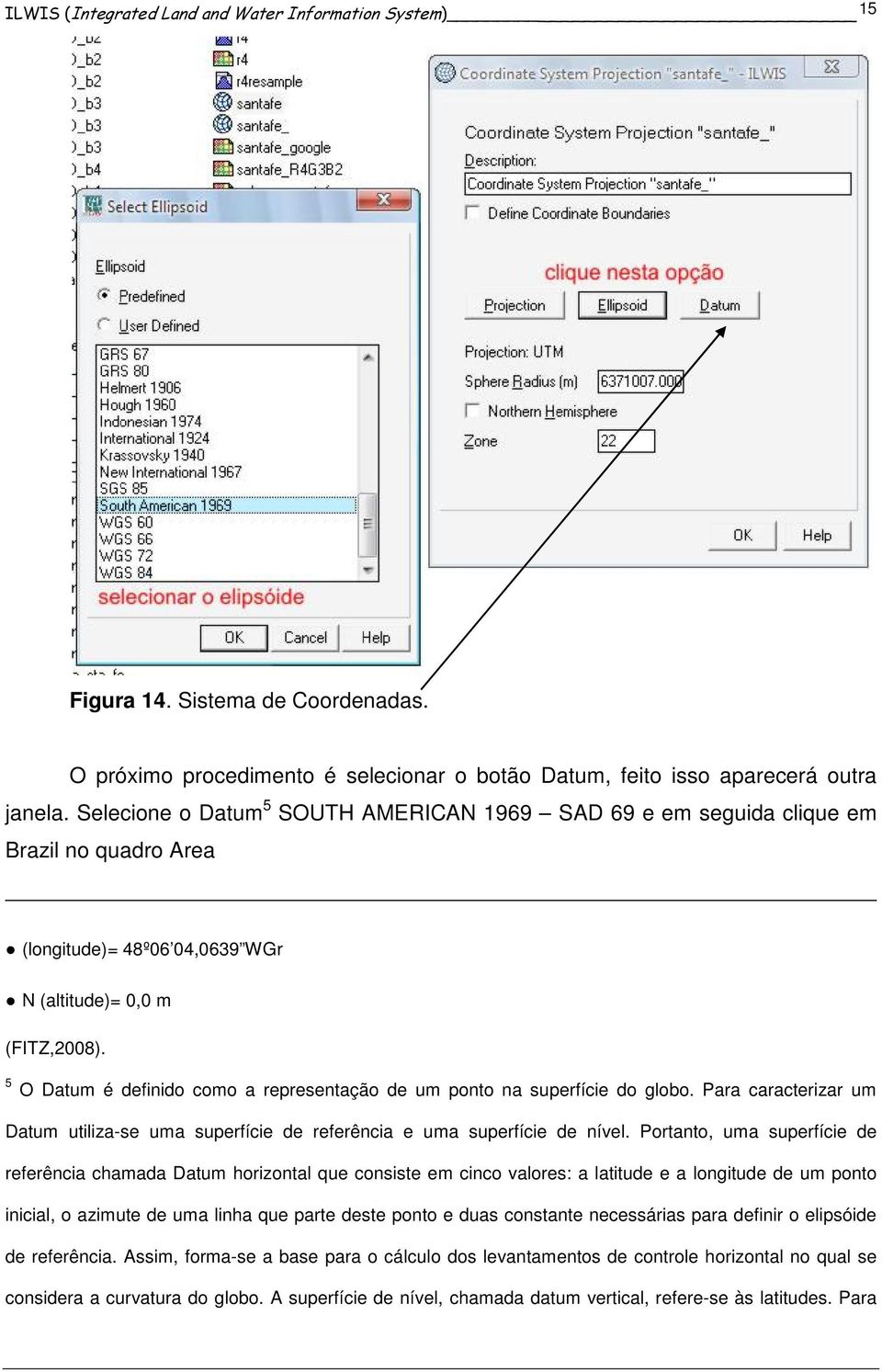 5 O Datum é definido como a representação de um ponto na superfície do globo. Para caracterizar um Datum utiliza-se uma superfície de referência e uma superfície de nível.