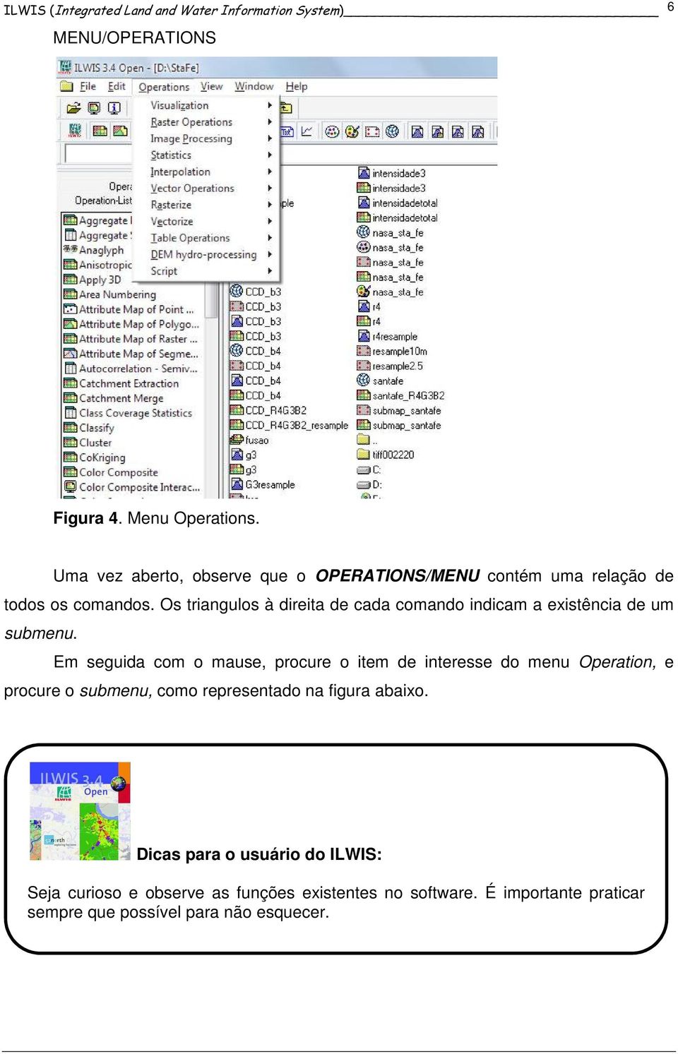 Os triangulos à direita de cada comando indicam a existência de um submenu.