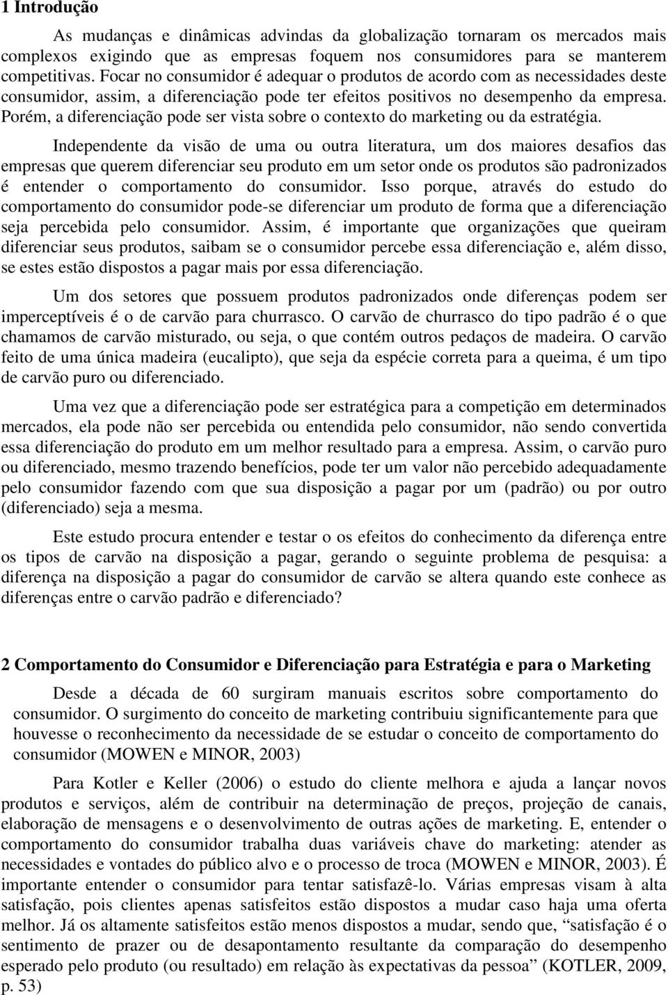 Porém, a diferenciação pode ser vista sobre o contexto do marketing ou da estratégia.