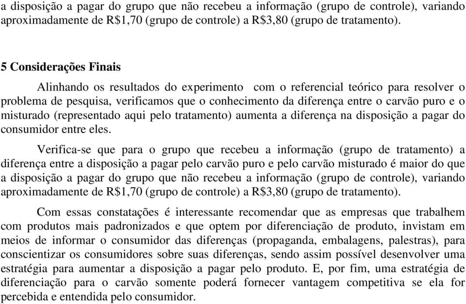 misturado (representado aqui pelo tratamento) aumenta a diferença na disposição a pagar do consumidor entre eles.